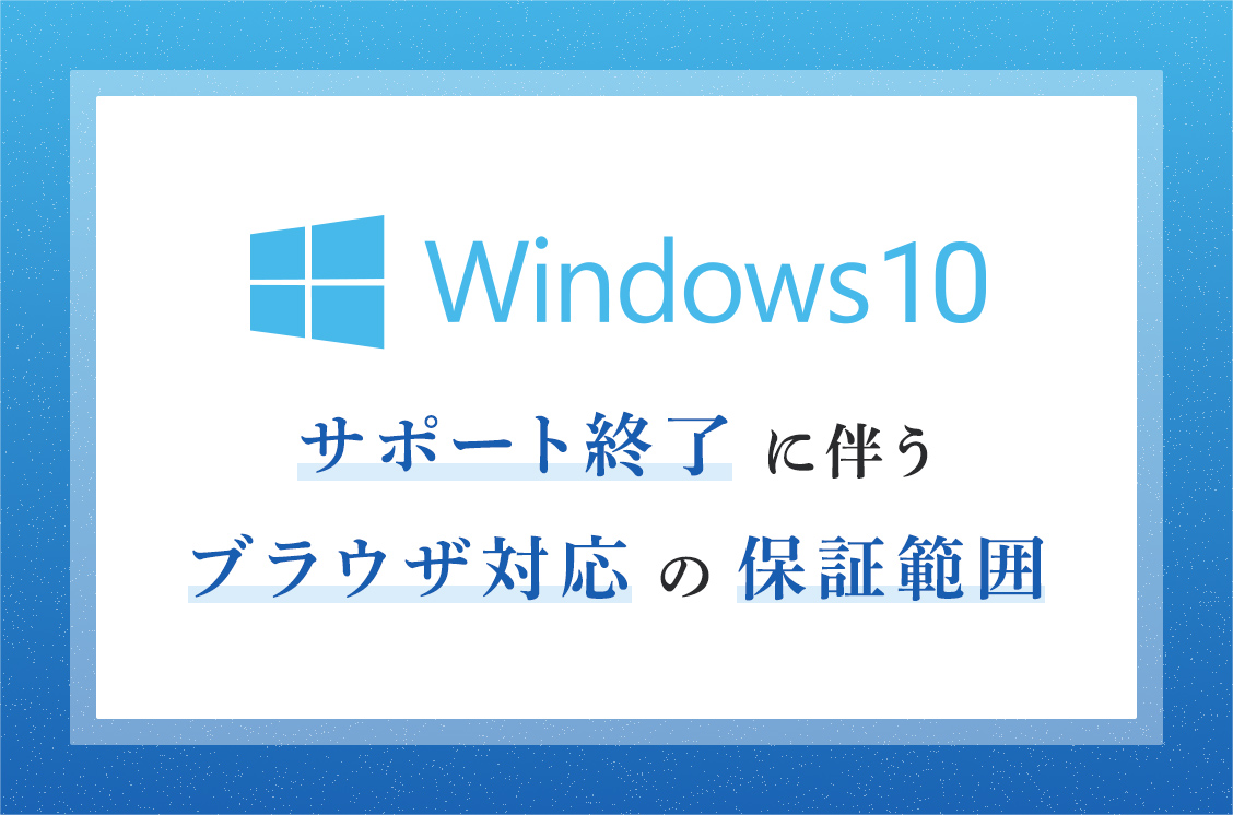 Windows 10サポート終了に伴うブラウザ対応の保証範囲について
